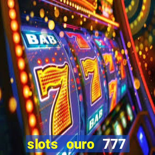 slots ouro 777 play store